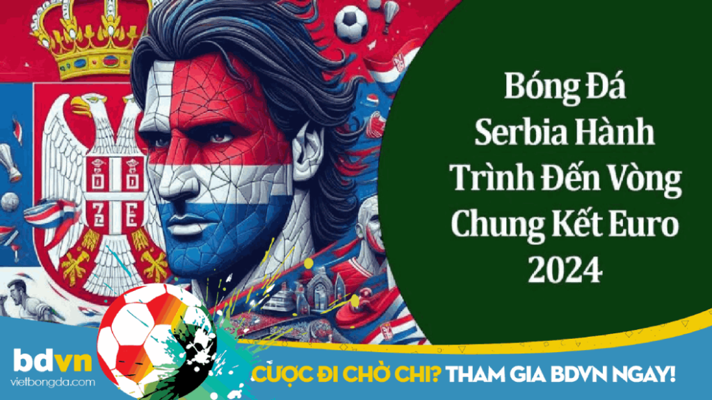 Serbia - Hành Trình Đến Vòng Chung Kết EURO 2024